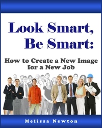  Melissa Newton - Look Smart, Be Smart:  How to Create a New Image for a New Job.