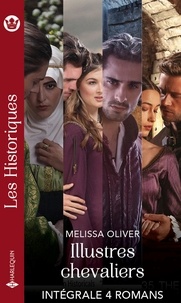 Melissa Oliver - Illustres chevaliers - Intégrale 4 romans - L'héritière indomptable - La rédemption d'un chevalier - La renaissance d'un chevalier.