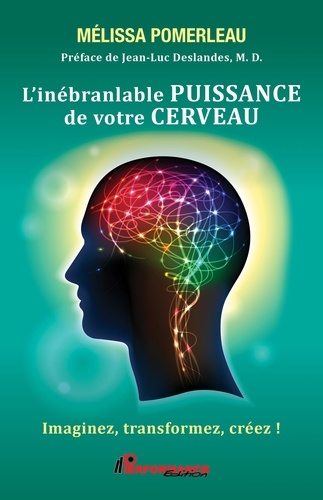 Mélissa Pomerleau et Jean-Luc Deslandes - L'inébranlable puissance de votre cerveau - Imaginez, transformez, créez !.