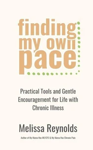 Finding My Own Pace:  Practical Tools and Gentle Encouragement for Life with Chronic Illness