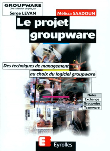 Mélissa Saadoun - Le Projet Groupware. Des Techniques De Management Au Choix Du Logiciel Groupware.