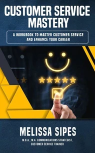 Customer Service Mastery: The Workbook for Career Growth &amp; Service Excellence