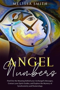  Melissa Smith - Angel Numbers:  Find Out the Meaning Behind Your Archangel's Message, Contact Your Spirit Guide and Explore The Mistery of Synchronicity and Numerology.
