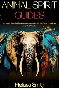  Melissa Smith - Animal Spirit Guides:  A Practical Guide for Discovering and Connecting with Your Power Animals and Animal Spirit Guardians.