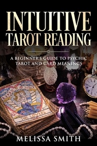  Melissa Smith - Intuitive Tarot Reading A Beginner’s Guide to Psychic Tarot and Card Meanings.