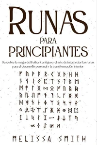 Runas para principiantes:Descubre la magia del Futhark antiguo y el arte de interpretar las runas para el desarrollo personal y la transformación interior