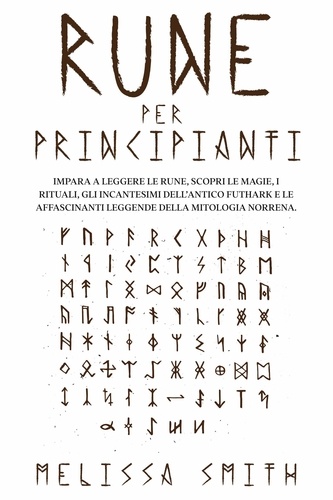  Melissa Smith - Rune per Principianti:  Impara a leggere le rune, scopri le magie, i rituali, gli incantesimi dell’Antico Futhark e le affascinanti leggende della mitologia norrena..