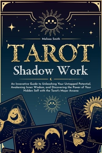  Melissa Smith - Tarot Shadow Work: An Innovative Guide to Unleashing Your Untapped Potential, Awakening Inner Wisdom, and Discovering the Power of Your Hidden Self with the Tarot's Major Arcana.