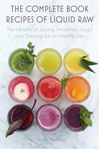  Melissa Thomson - The Complete Book Recipes of Liquid Raw The benefits of Juicing, Smoothies, Soups and Dressings for an Healthy Life.