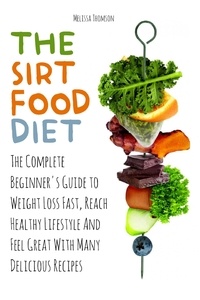  Melissa Thomson - The Sirtfood Diet The Complete Beginner's Guide to Weight Loss Fast, Reach Healthy Lifestyle And Feel Great With Many Delicious Recipes.
