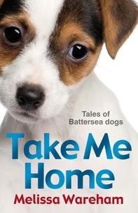 Melissa Wareham - Take Me Home: Tales of Battersea Dogs.