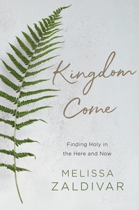 Melissa Zaldivar - Kingdom Come - Finding Holy in the Here and Now.