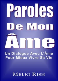 Paroles De Mon Âme : Un Dialogue Avec L'Âme Pour Mieux Vivre Sa Vie