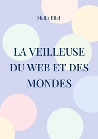 Livre Google téléchargement gratuit pdf La veilleuse du web et des mondes 9782322552245 ePub DJVU par Mellie Eliel