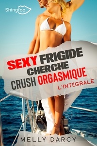 Melly Darcy - Sexy Frigide cherche Crush Orgasmique - Intégrale.