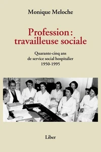 Profession : travailleuse sociale - Quarante-cinq ans de service social hospitalier 1950-1995