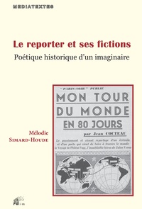 Mélodie Simard-Houde - Le reporter et ses fictions - Poétique historique d'un imaginaire.