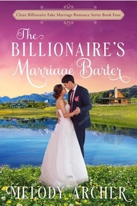  Melody Archer - The Billionaire's Marriage Barter - Clean Billionaire Fake Marriage Romance Series, #4.