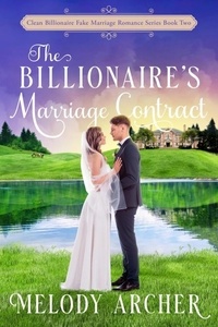  Melody Archer - The Billionaire's Marriage Contract - Clean Billionaire Fake Marriage Romance Series, #2.