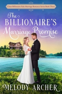  Melody Archer - The Billionaire's Marriage Promise - Clean Billionaire Fake Marriage Romance Series, #3.