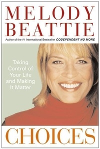 Melody Beattie - Choices - Taking Control of Your Life and Making It Matter.