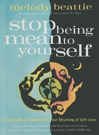 Melody Beattie - Stop Being Mean To Yourself - A Story About Finding the True Meaning of Self-Love.