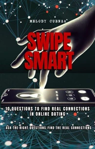 SWIPE SMART: The 10 Essential Questions to  Real Connection in Online Dating