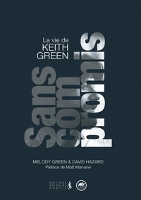 Melody Green et David Hazard - Sans compromis - La vie de Keith Green.