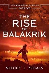  Melody J. Bremen - The Rise of Balakrik - The Underground of Aetror, #2.