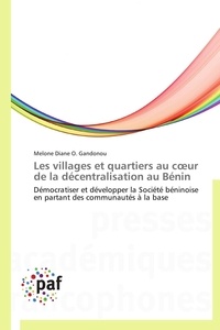 Melone diane o. Gandonou - Les villages et quartiers au coeur de la décentralisation au Bénin - Démocratiser et développer la Société béninoise en partant des communautés à la base.