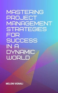 Mastering Project Management Strategies for Success in a Dynamic World