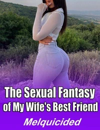 The Sexual Fantasy of My Wife's Best Friend