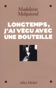 Longtemps, j'ai vécu avec une bouteille