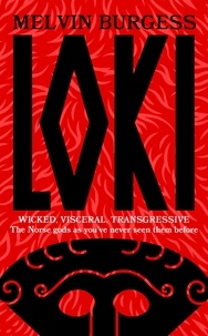 Melvin Burgess - Loki - WICKED, VISCERAL, TRANSGRESSIVE: Norse gods as you've never seen them before.