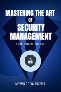  MELVYN C.C. VALENZUELA - Mastering the Art of Security Management: From Frontline to C-Suite.