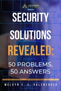  MELVYN C.C. VALENZUELA - Security Solutions Revealed: 50 Problems, 50 Answers.