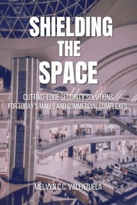  MELVYN C.C. VALENZUELA - Shielding the Space:  Cutting-Edge Security Solutions for Today's Malls and Commercial Complexes.