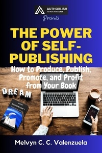  MELVYN C.C. VALENZUELA - The Power of Self-Publishing: How to Produce, Publish, Promote, and Profit from Your Book.