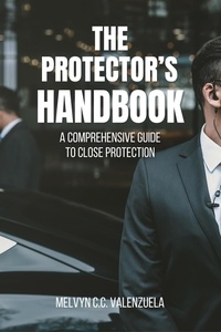  MELVYN C.C. VALENZUELA - The Protector's Handbook: A Comprehensive Guide to Close Protection.