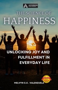  MELVYN C.C. VALENZUELA - The Science of Happiness: Unlocking Joy and Fulfillment in Everyday Life.