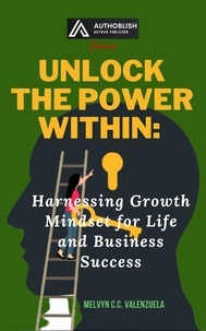  MELVYN C.C. VALENZUELA - Unlock the Power Within: Harnessing Growth Mindset for Life and Business Success.