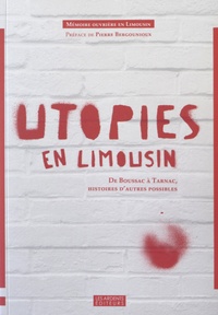  Mémoire ouvrière en Limousin - Utopies en Limousin - De Boussac à Tarnac, histoires d'autres possibles.