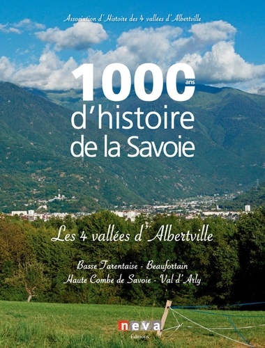  Mémoire vallées d'Albertville - 1000 ans d'histoire de la Savoie - Les 4 vallées d'Albertville : Basse Tarentaise, Beaufortain, Haute Combe de Savoie, Val d'Arly.