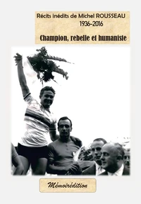 Récits inédits de Michel Rousseau, champion, rebelle et humaniste