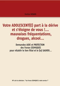 Votre adolescent(e) part à la dérive et s'éloigne de vous !... Mauvaises fréquentations, drogues, alcool...