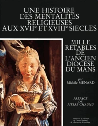 Une Histoire Des Mentalites Religieuses Aux Xviieme Et Xviiieme Siecles. Mille Retables De L'Ancien Diocese Du Mans