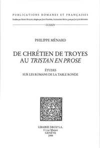 De Chretien De Troyes Au Tristan En Prose : Etudes Sur Les Romans De La Table Ronde