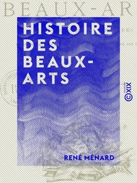Histoire des beaux-arts - Illustrée de 414 gravures représentant les chefs-d'œuvre de l'art à toutes les époques
