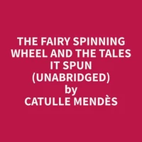 The Fairy Spinning Wheel and the Tales it spun (Unabridged)