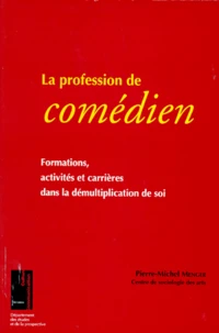 La Profession De Comedien. Formations, Activites Et Carrieres Dans La Demultiplication De Soi